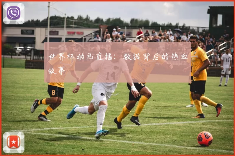 世界杯动画直播：数据背后的热血故事