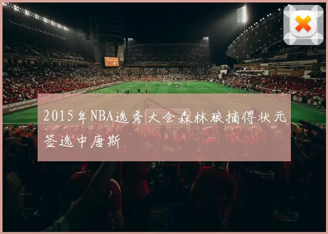 2015年NBA选秀大会森林狼摘得状元签选中唐斯