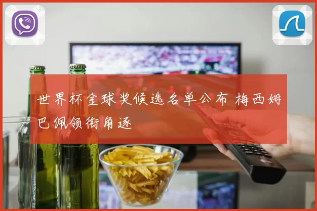 世界杯金球奖候选名单公布 梅西姆巴佩领衔角逐