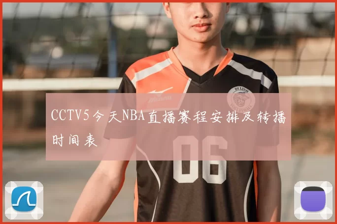 CCTV5今天NBA直播赛程安排及转播时间表