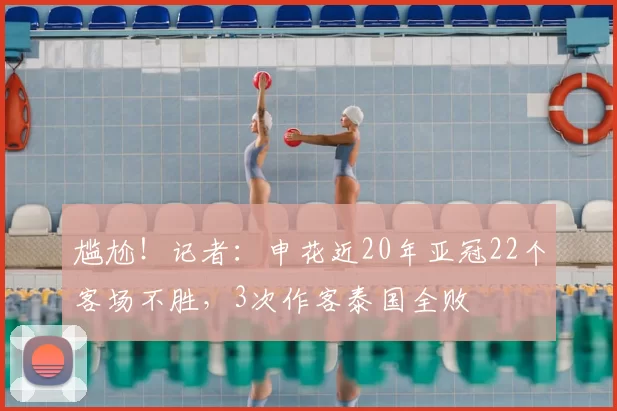 尴尬！记者：申花近20年亚冠22个客场不胜，3次作客泰国全败