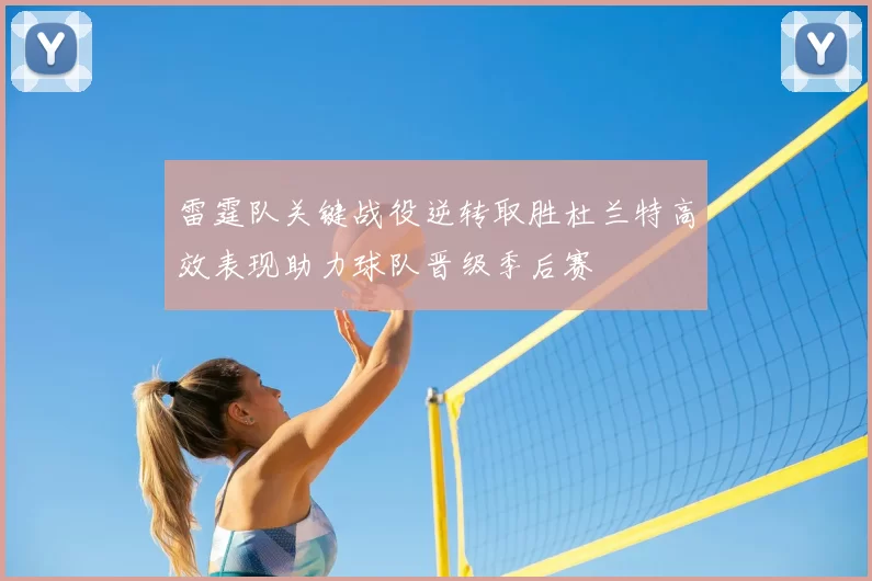 雷霆队关键战役逆转取胜杜兰特高效表现助力球队晋级季后赛