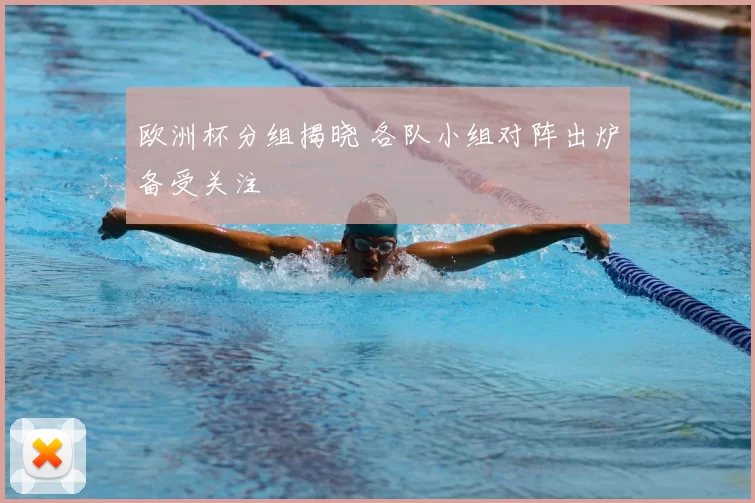 欧洲杯分组揭晓 各队小组对阵出炉备受关注