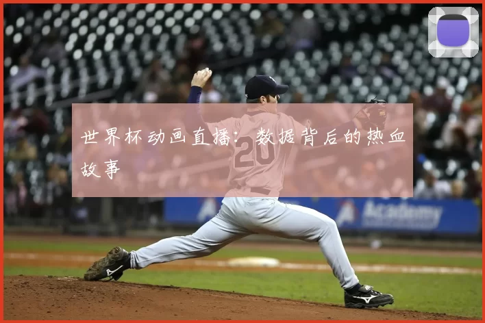 世界杯动画直播：数据背后的热血故事