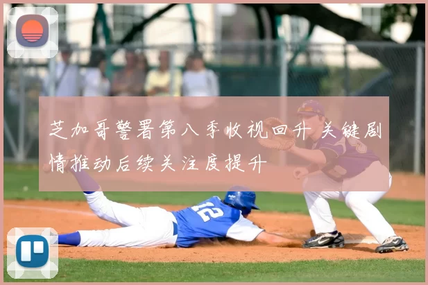 芝加哥警署第八季收视回升 关键剧情推动后续关注度提升