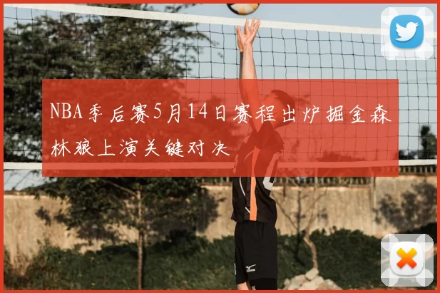 NBA季后赛5月14日赛程出炉掘金森林狼上演关键对决