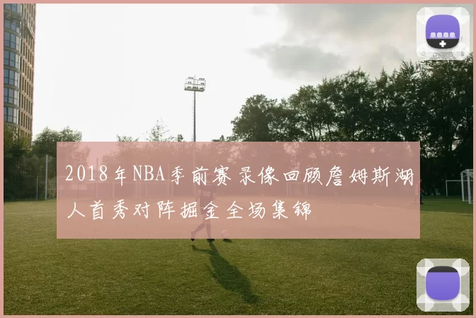 2018年NBA季前赛录像回顾詹姆斯湖人首秀对阵掘金全场集锦